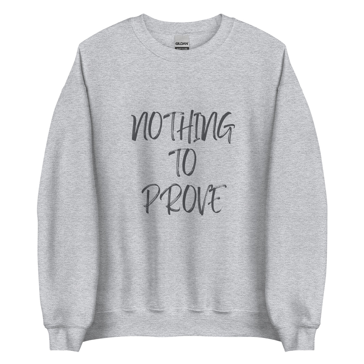 Nothing To Prove I Sweatshirt