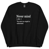 Never Mind Stupid Sweatshirt