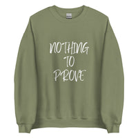 Nothing To Prove I Sweatshirt